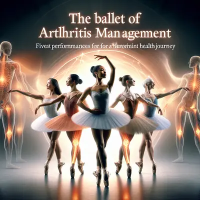 The Ballet of Arthritis Management: Five Polished Performances for a Harmonious Joint Health Journey